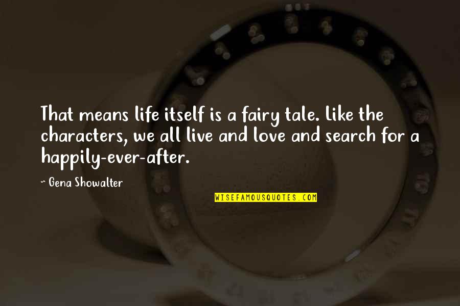 Happily In Love Quotes By Gena Showalter: That means life itself is a fairy tale. Happily In Love Quotes By Gena Showalter: That means life itself is a fairy tale.