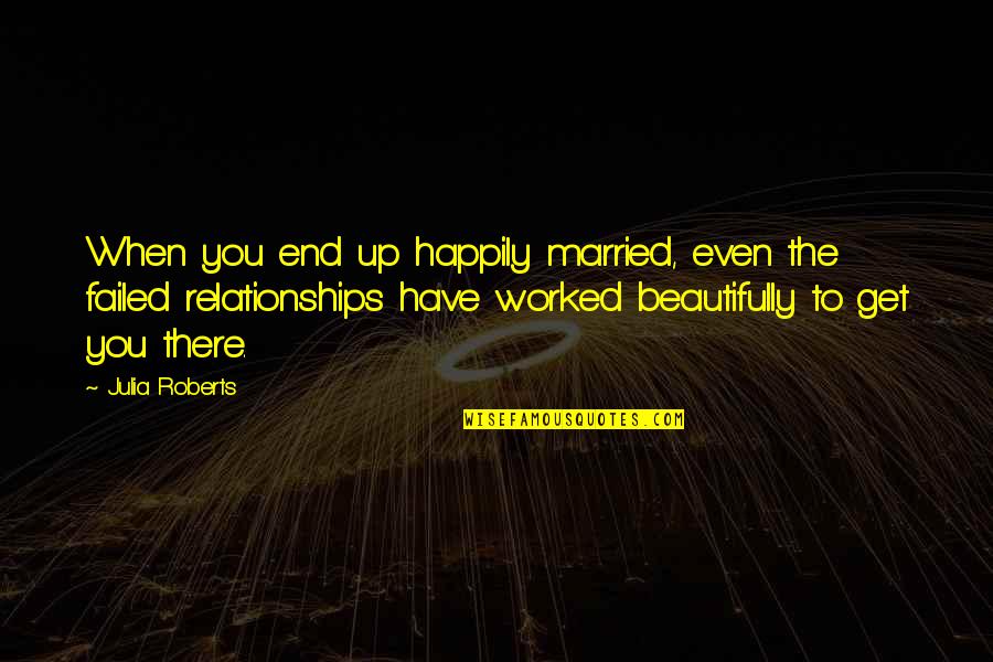 Happily In Love Quotes By Julia Roberts: When you end up happily married, even the Happily In Love Quotes By Julia Roberts: When you end up happily married, even the