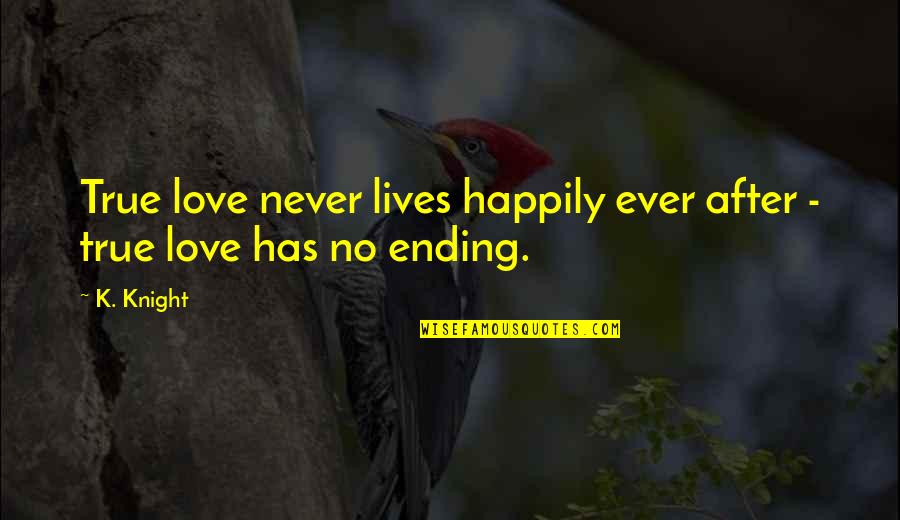 Happily In Love Quotes By K. Knight: True love never lives happily ever after -