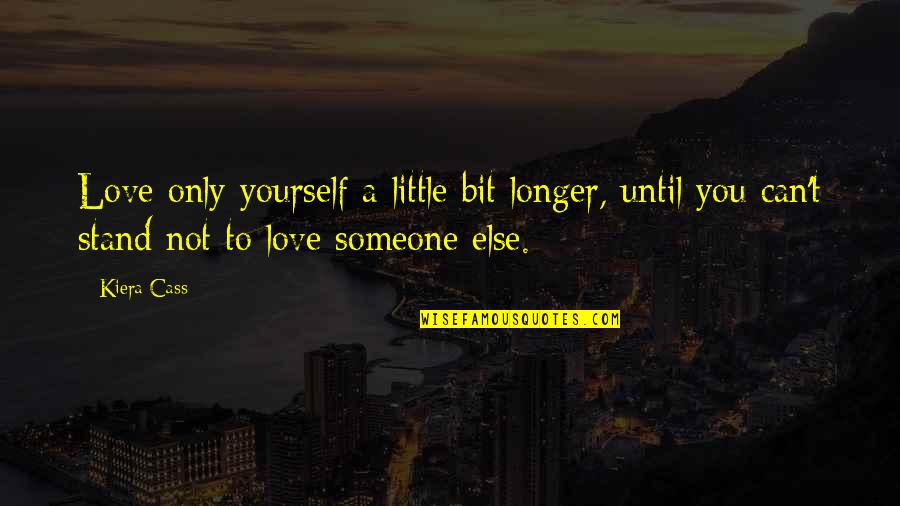 Happily In Love Quotes By Kiera Cass: Love only yourself a little bit longer, until