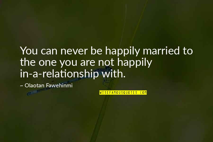 Happily In Love Quotes By Olaotan Fawehinmi: You can never be happily married to the Happily In Love Quotes By Olaotan Fawehinmi: You can never be happily married to the