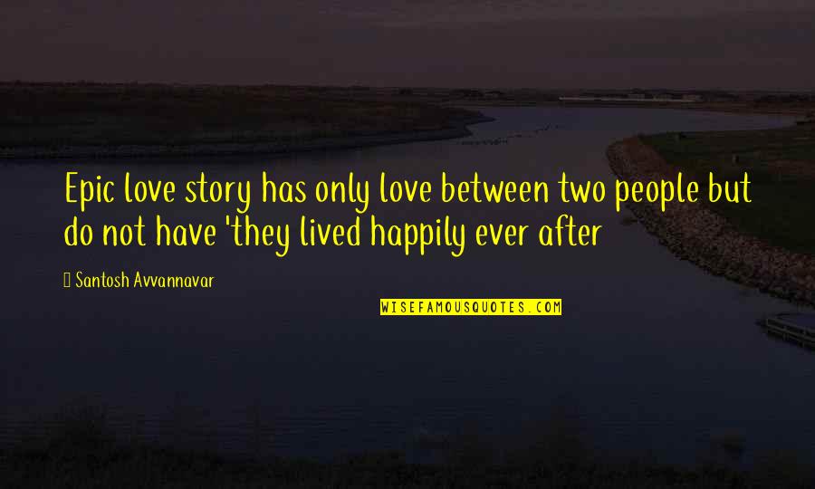 Happily In Love Quotes By Santosh Avvannavar: Epic love story has only love between two Happily In Love Quotes By Santosh Avvannavar: Epic love story has only love between two