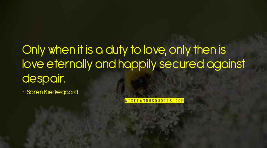 Happily In Love Quotes By Soren Kierkegaard: Only when it is a duty to love, Happily In Love Quotes By Soren Kierkegaard: Only when it is a duty to love,