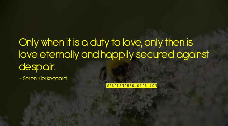 Happily In Love Quotes By Soren Kierkegaard: Only when it is a duty to love,