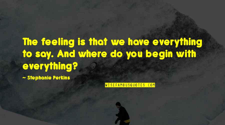 Happily In Love Quotes By Stephanie Perkins: The feeling is that we have everything to Happily In Love Quotes By Stephanie Perkins: The feeling is that we have everything to
