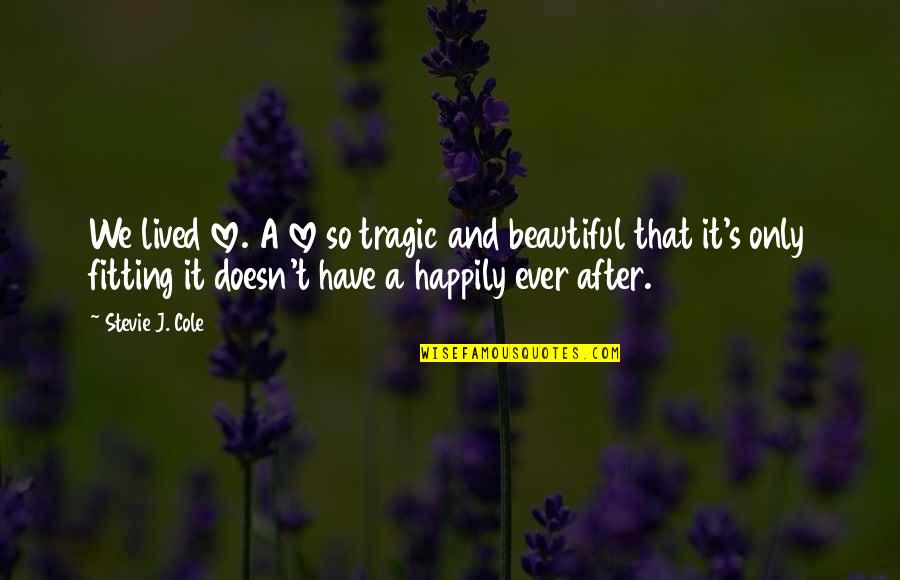 Happily In Love Quotes By Stevie J. Cole: We lived love. A love so tragic and