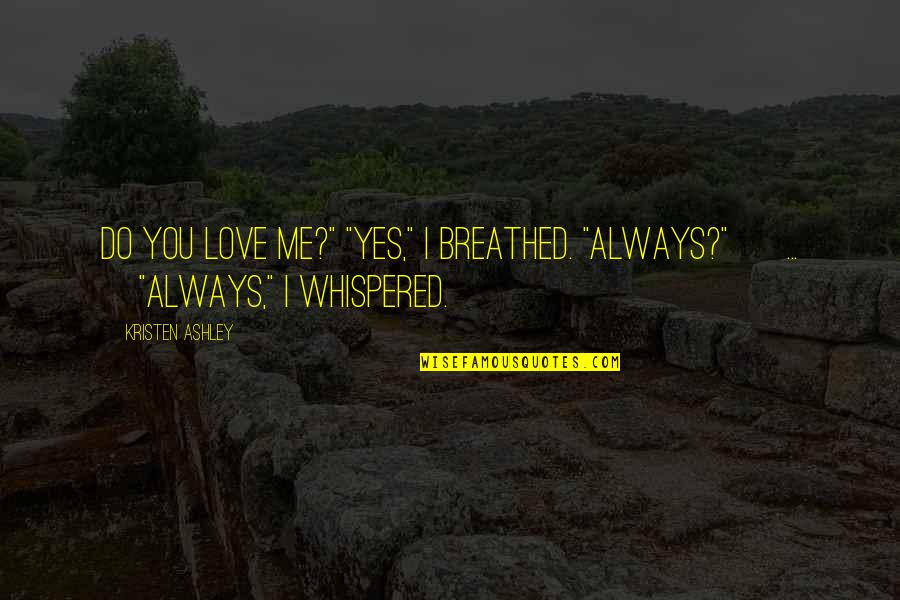Happily In Love With My Best Friend Quotes By Kristen Ashley: Do you love me?" "Yes," I breathed. "Always?"
