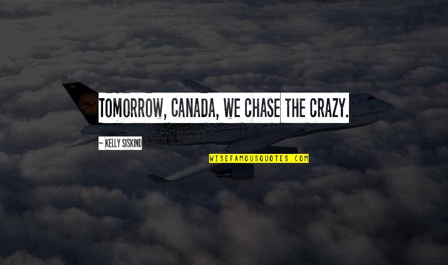 Happily Living Life Quotes By Kelly Siskind: Tomorrow, Canada, we chase the crazy.