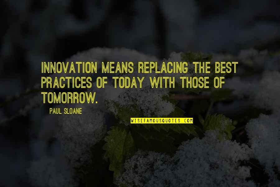 Happily Living Life Quotes By Paul Sloane: Innovation means replacing the best practices of today