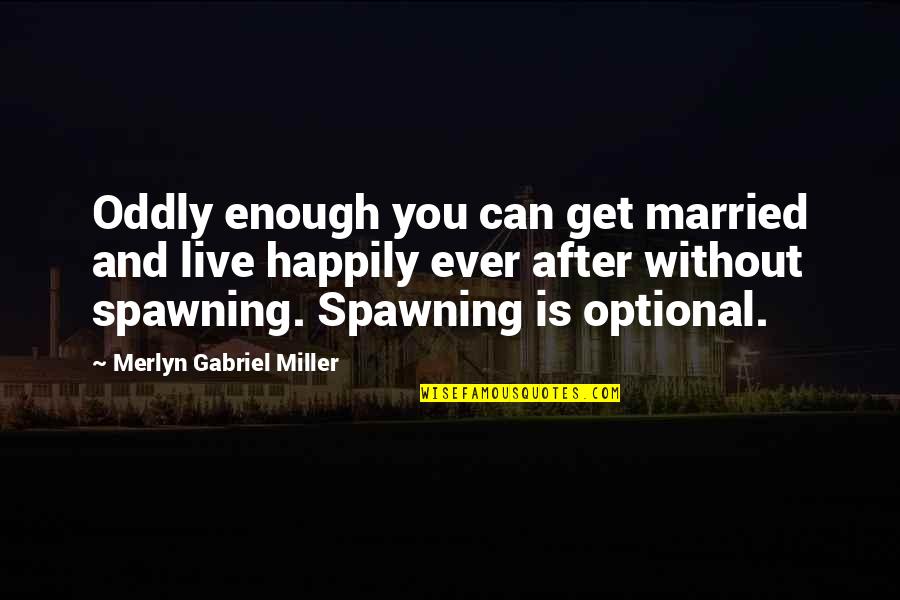 Happily Married Ever After Quotes By Merlyn Gabriel Miller: Oddly enough you can get married and live