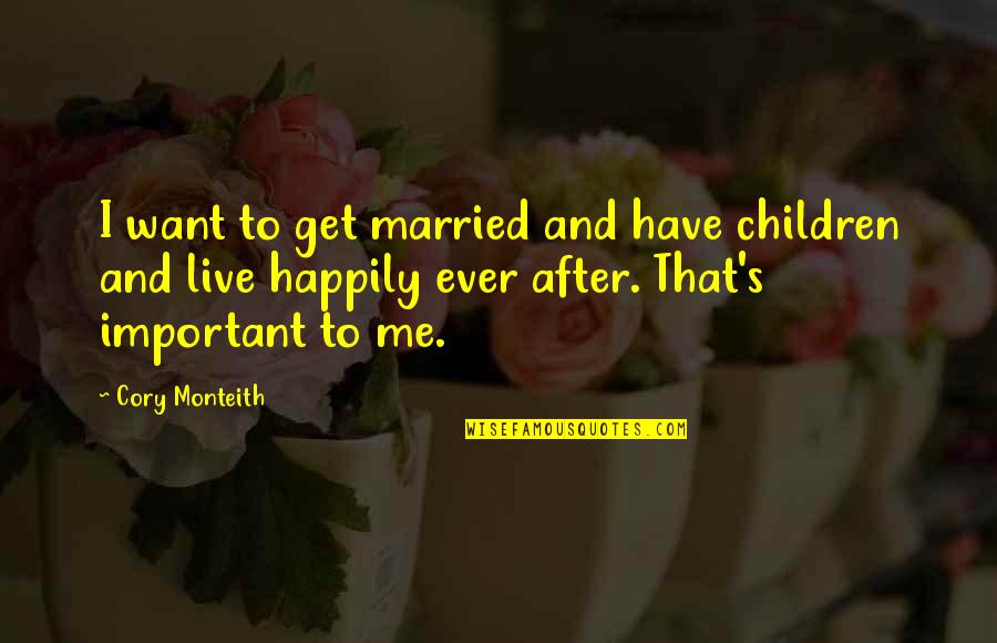 Happily Married Quotes By Cory Monteith: I want to get married and have children Happily Married Quotes By Cory Monteith: I want to get married and have children