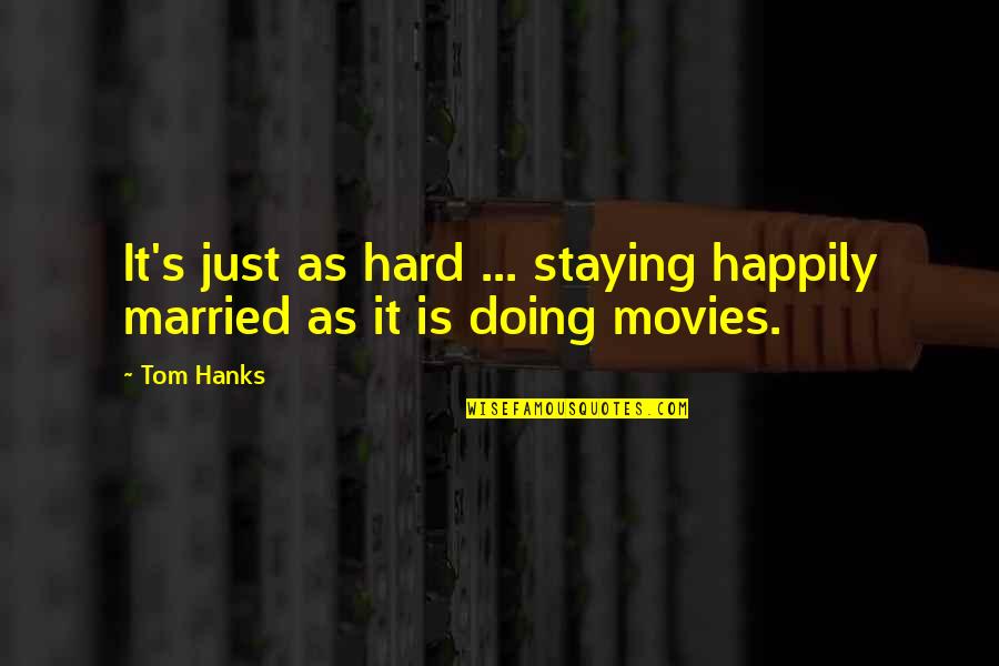 Happily Married Quotes By Tom Hanks: It's just as hard ... staying happily married