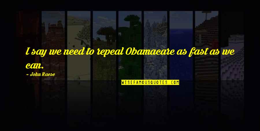 Happily Married To My Best Friend Quotes By John Raese: I say we need to repeal Obamacare as Happily Married To My Best Friend Quotes By John Raese: I say we need to repeal Obamacare as