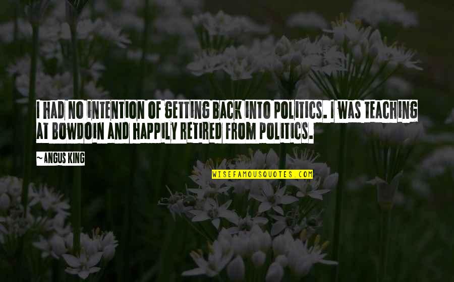 Happily Retired Quotes By Angus King: I had no intention of getting back into