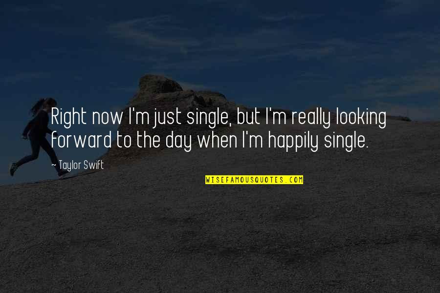 Happily Single Quotes By Taylor Swift: Right now I'm just single, but I'm really