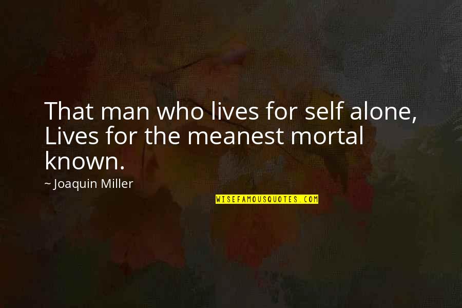Happily Taken Quotes By Joaquin Miller: That man who lives for self alone, Lives