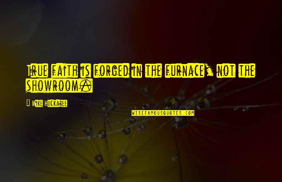Happily Taken Quotes By Mike Huckabee: True faith is forged in the furnace, not Happily Taken Quotes By Mike Huckabee: True faith is forged in the furnace, not