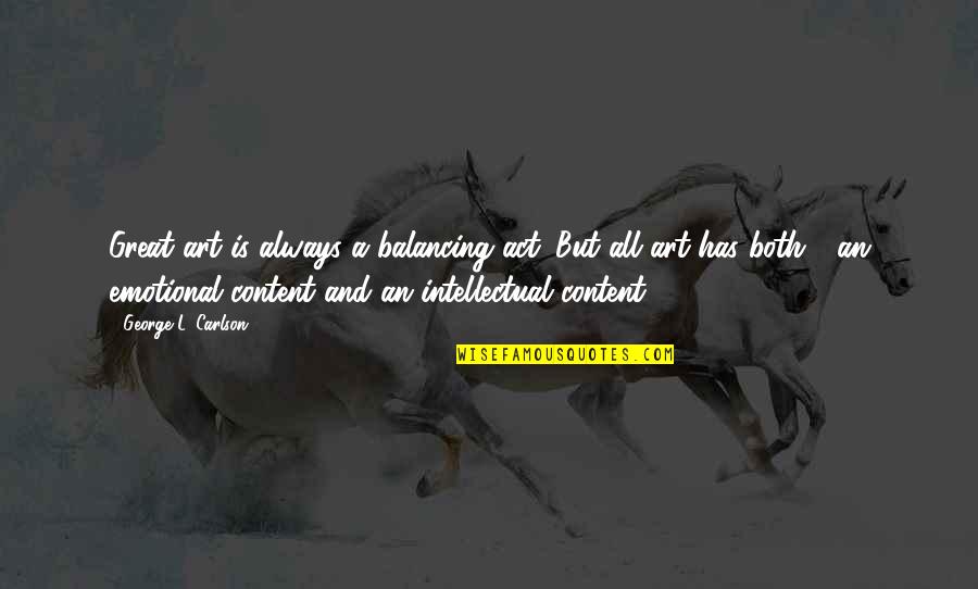 Happind Quotes By George L. Carlson: Great art is always a balancing act. But Happind Quotes By George L. Carlson: Great art is always a balancing act. But