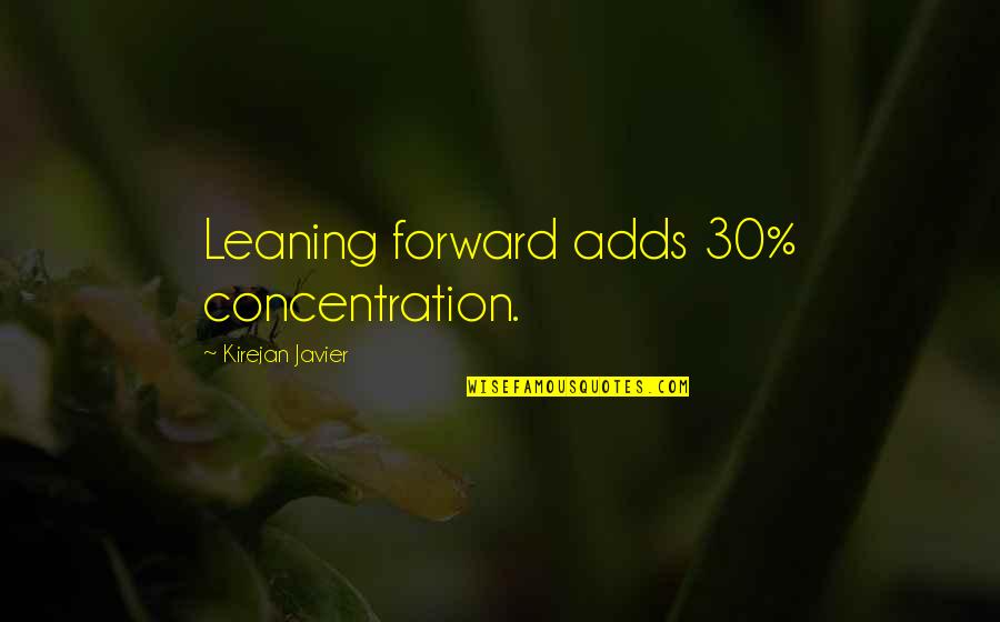 Happind Quotes By Kirejan Javier: Leaning forward adds 30% concentration.