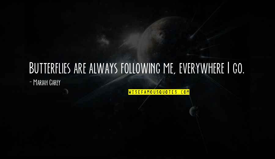 Happinedd Quotes By Mariah Carey: Butterflies are always following me, everywhere I go. Happinedd Quotes By Mariah Carey: Butterflies are always following me, everywhere I go.