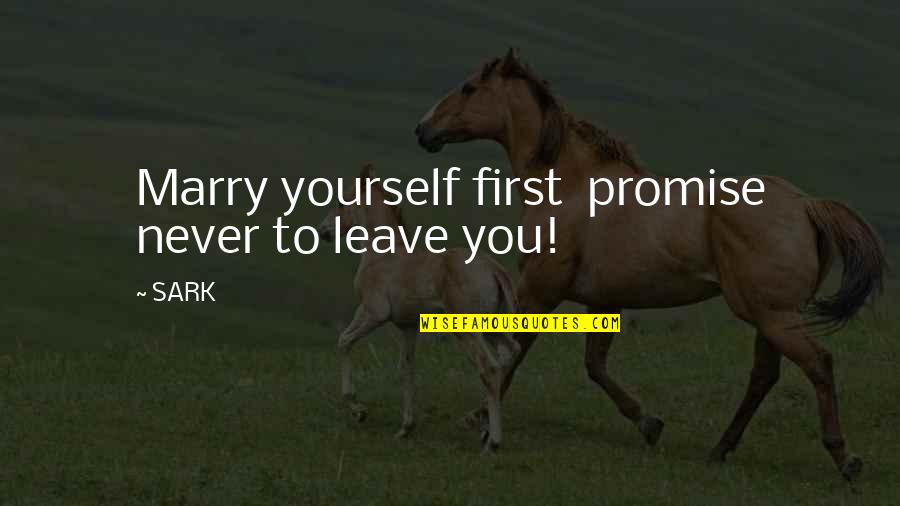 Happiness 2014 Quotes By SARK: Marry yourself first promise never to leave you!