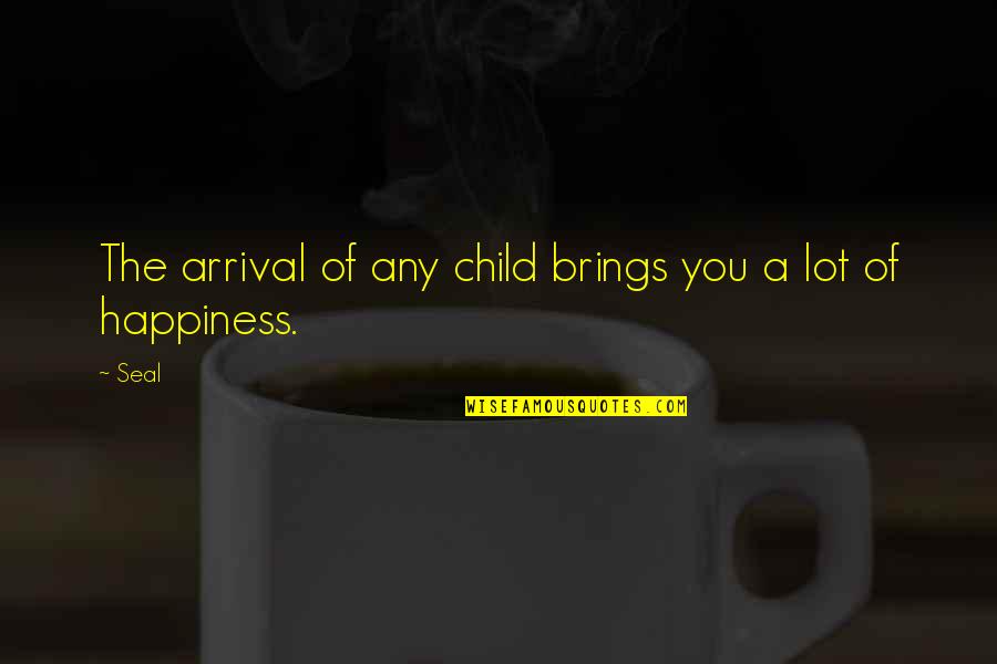 Happiness A Child Brings Quotes By Seal: The arrival of any child brings you a