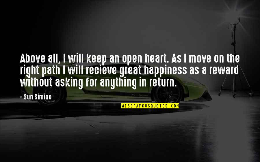 Happiness Above All Quotes By Sun Simiao: Above all, I will keep an open heart. Happiness Above All Quotes By Sun Simiao: Above all, I will keep an open heart.