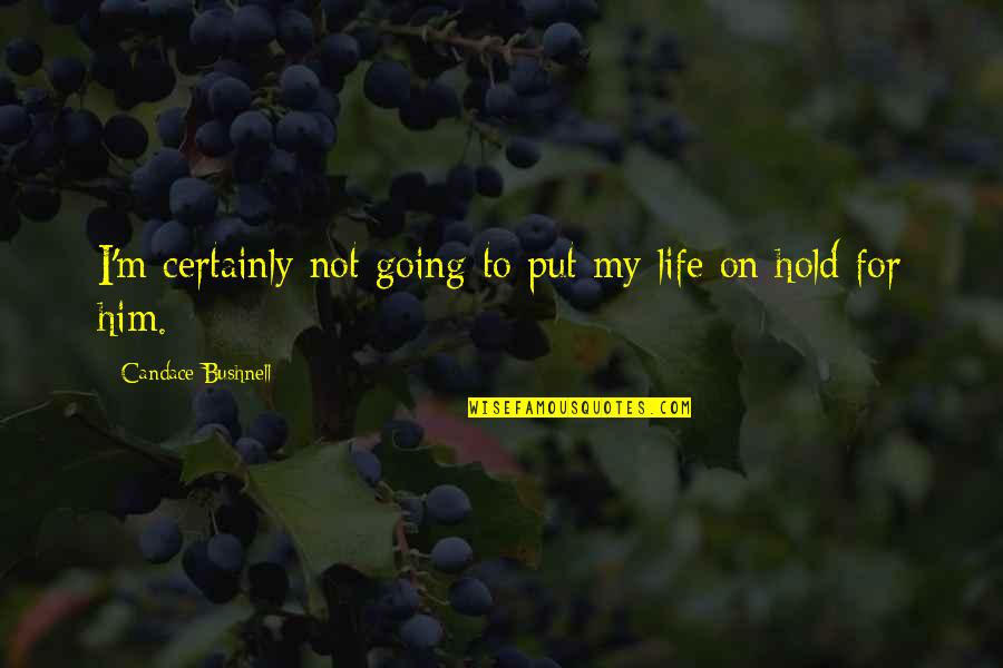 Happiness After Death Quotes By Candace Bushnell: I'm certainly not going to put my life