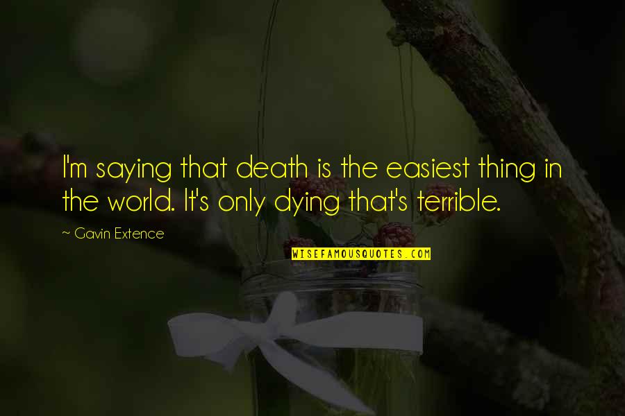 Happiness After Sadness Quotes By Gavin Extence: I'm saying that death is the easiest thing