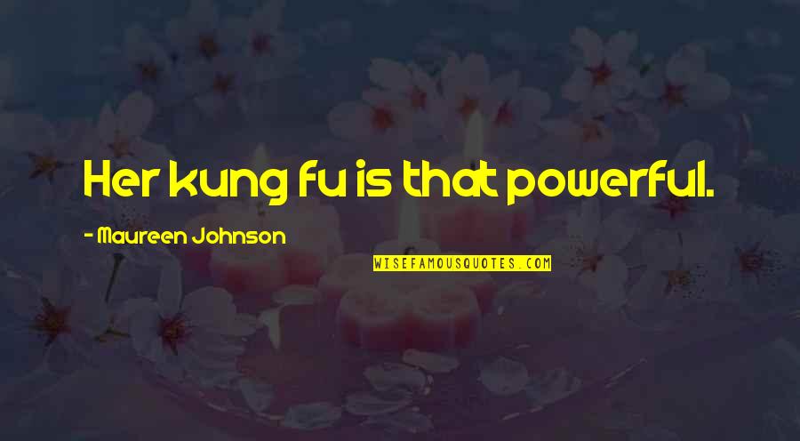 Happiness After Sadness Quotes By Maureen Johnson: Her kung fu is that powerful.