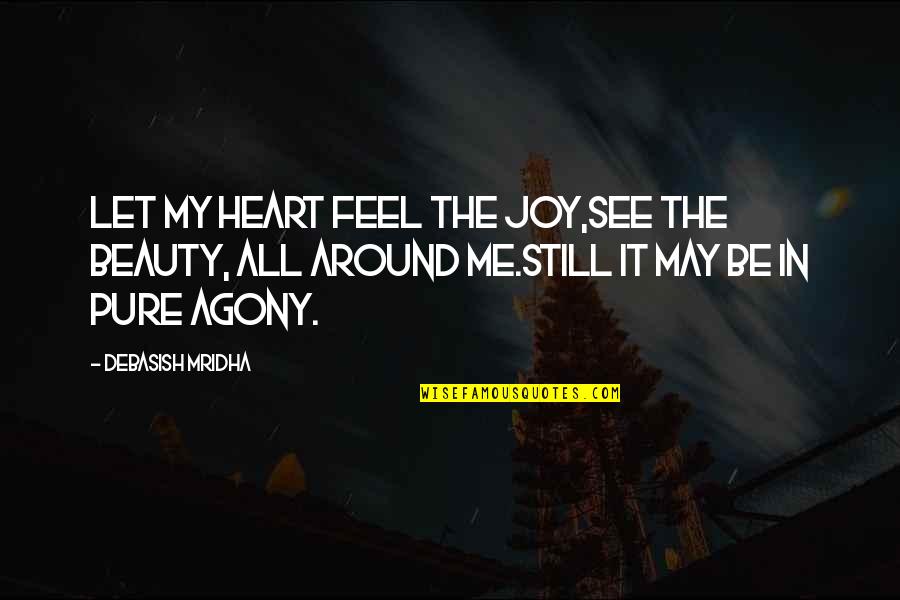 Happiness All Around Quotes By Debasish Mridha: Let my heart feel the joy,see the beauty,