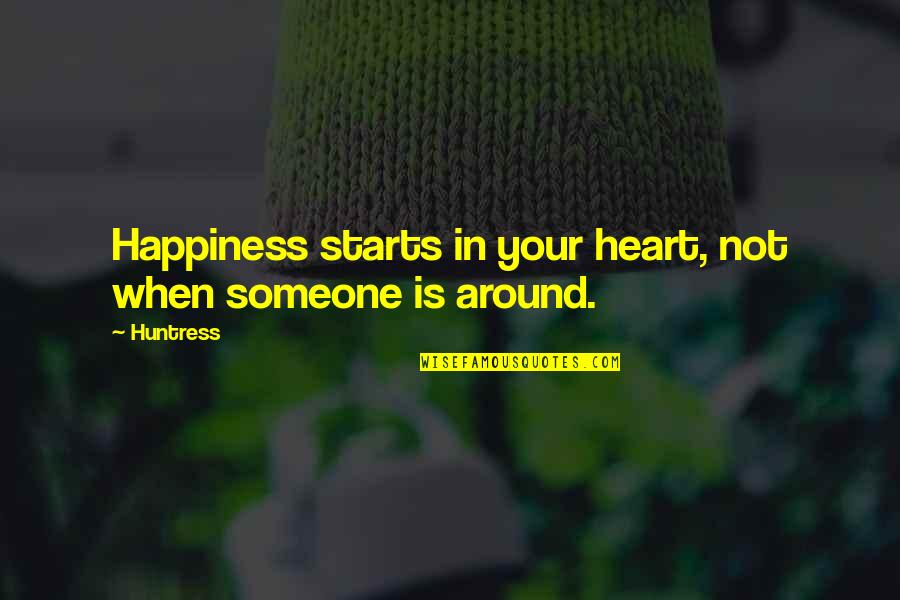 Happiness All Around Quotes By Huntress: Happiness starts in your heart, not when someone