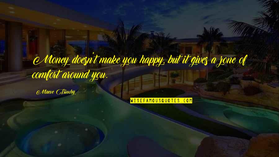 Happiness All Around Quotes By Maeve Binchy: Money doesn't make you happy, but it gives