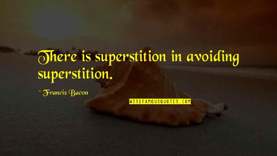 Happiness Always Sneaks Quotes By Francis Bacon: There is superstition in avoiding superstition.