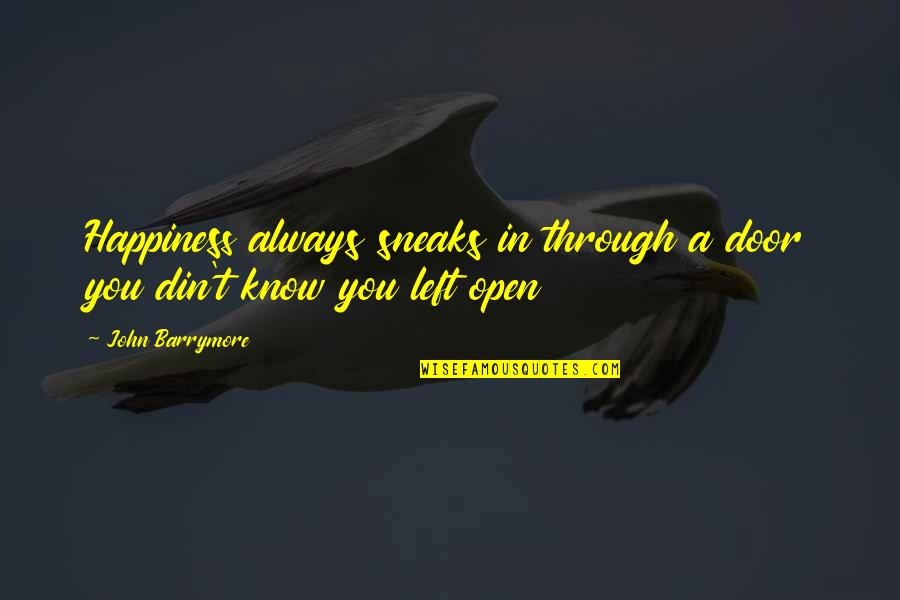 Happiness Always Sneaks Quotes By John Barrymore: Happiness always sneaks in through a door you
