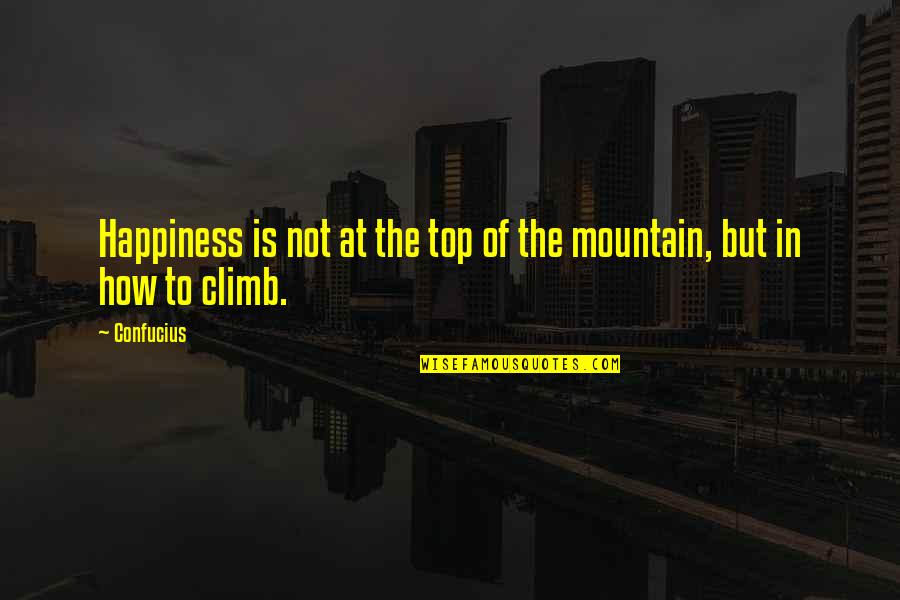 Happiness And Adventure Quotes By Confucius: Happiness is not at the top of the