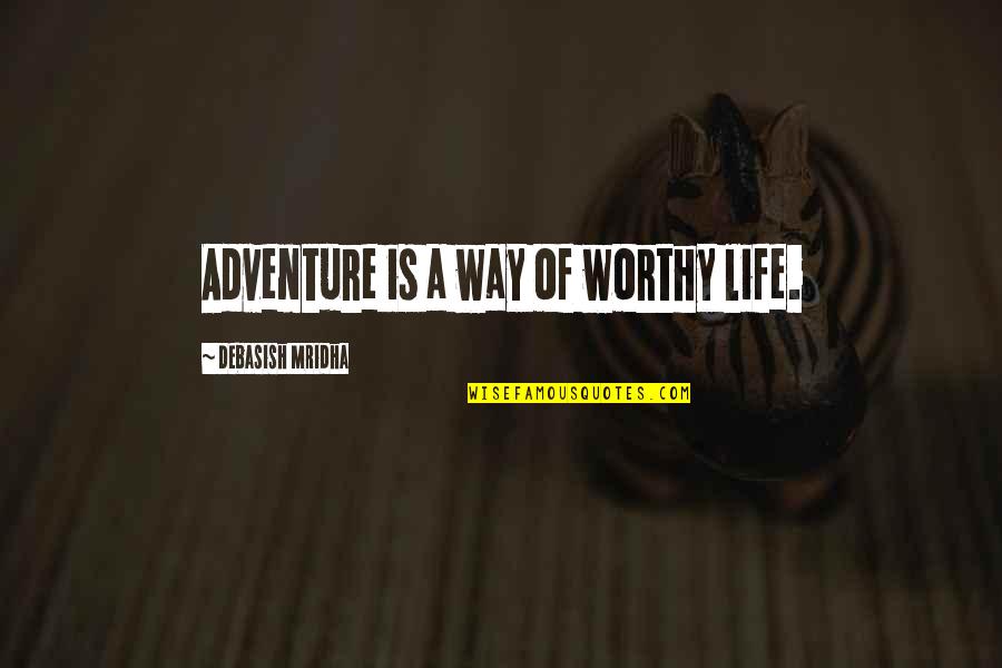 Happiness And Adventure Quotes By Debasish Mridha: Adventure is a way of worthy life.