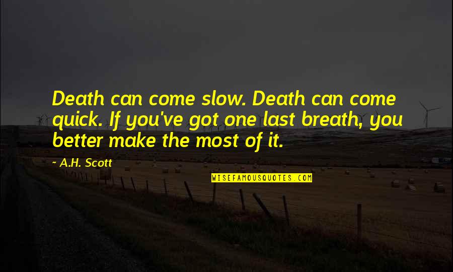 Happiness And Attitude Quotes By A.H. Scott: Death can come slow. Death can come quick.