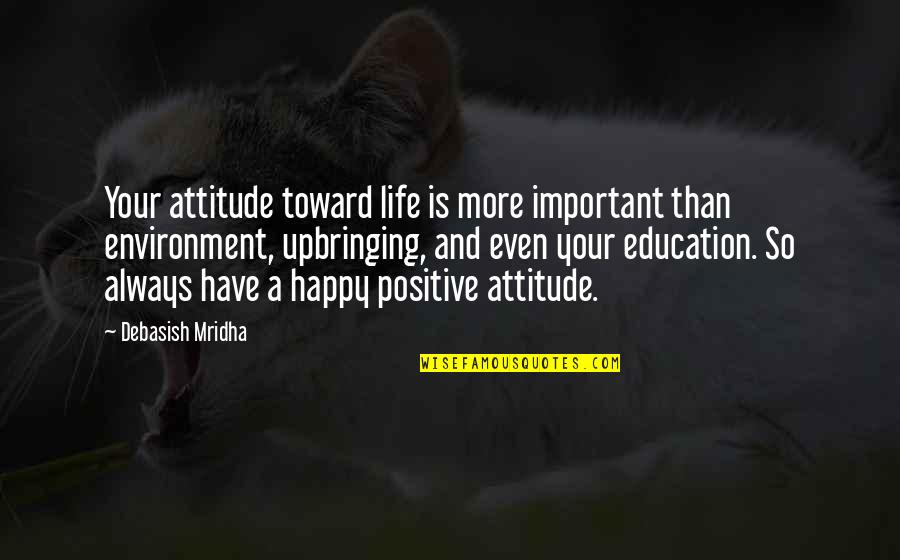 Happiness And Attitude Quotes By Debasish Mridha: Your attitude toward life is more important than