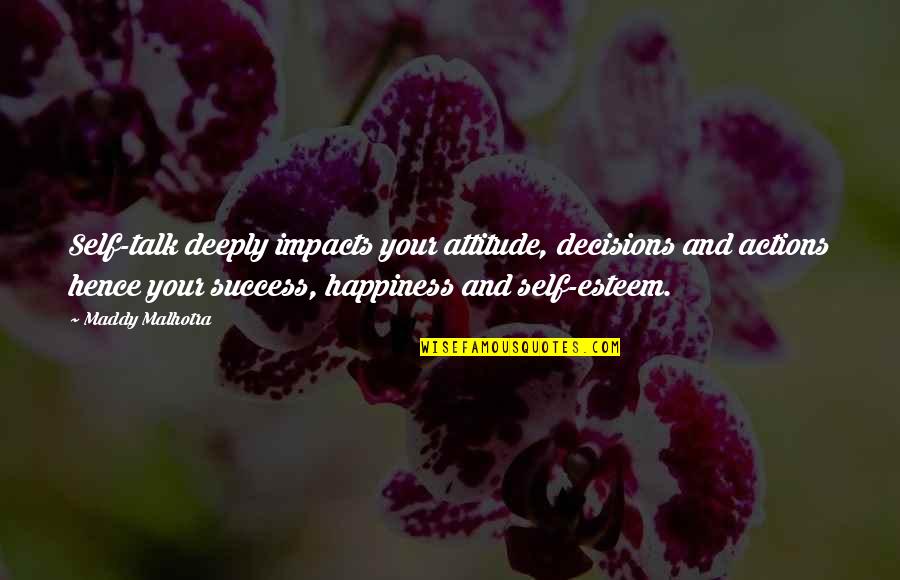 Happiness And Attitude Quotes By Maddy Malhotra: Self-talk deeply impacts your attitude, decisions and actions