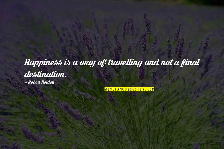 Happiness And Attitude Quotes By Robert Holden: Happiness is a way of travelling and not