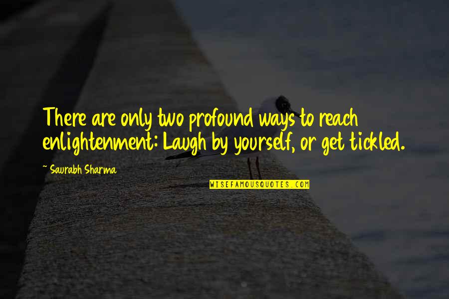 Happiness And Attitude Quotes By Saurabh Sharma: There are only two profound ways to reach Happiness And Attitude Quotes By Saurabh Sharma: There are only two profound ways to reach