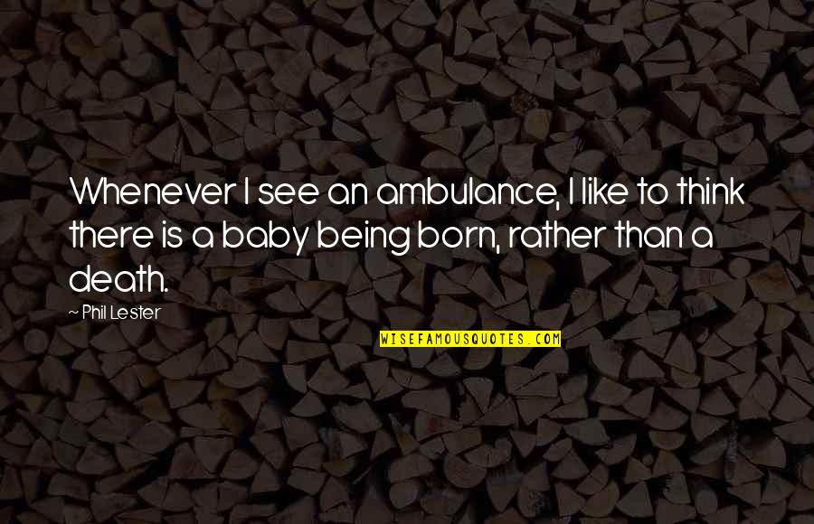Happiness And Baby Quotes By Phil Lester: Whenever I see an ambulance, I like to