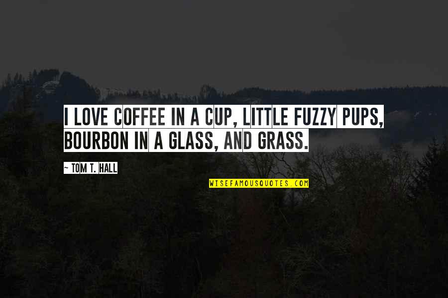 Happiness And Baby Quotes By Tom T. Hall: I love coffee in a cup, little fuzzy