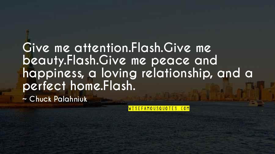 Happiness And Beauty Quotes By Chuck Palahniuk: Give me attention.Flash.Give me beauty.Flash.Give me peace and