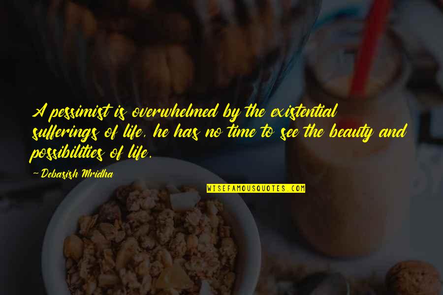 Happiness And Beauty Quotes By Debasish Mridha: A pessimist is overwhelmed by the existential sufferings