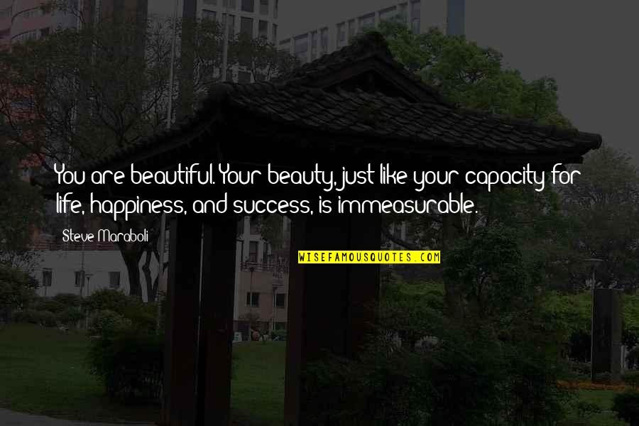 Happiness And Beauty Quotes By Steve Maraboli: You are beautiful. Your beauty, just like your