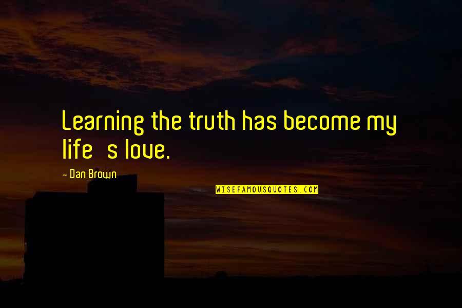 Happiness And Cyanide Quotes By Dan Brown: Learning the truth has become my life's love. Happiness And Cyanide Quotes By Dan Brown: Learning the truth has become my life's love.