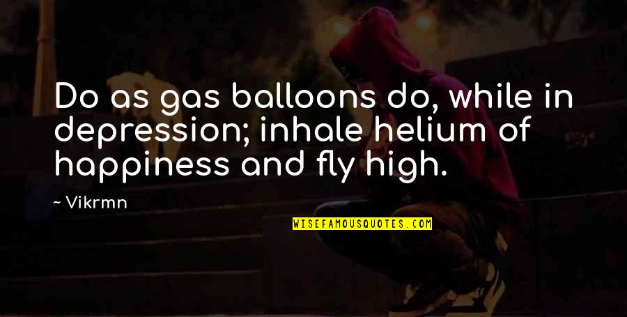 Happiness And Depression Quotes By Vikrmn: Do as gas balloons do, while in depression;