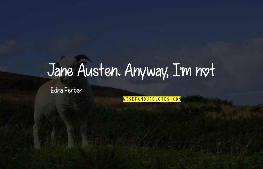 Happiness And Dogs Quotes By Edna Ferber: Jane Austen. Anyway, I'm not